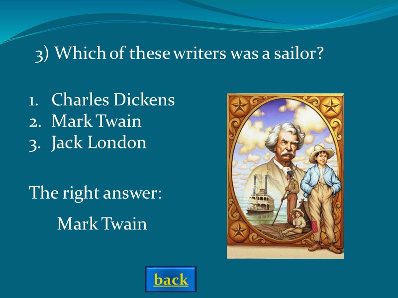 3) Which of these writers was a sailor?  Charles Dickens Mark Twain Jack